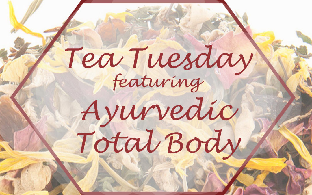 Tea Tuesday: Ayurvedic Total Body