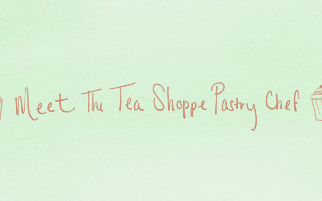 Meet The Tea Shoppe’s Pastry Chef