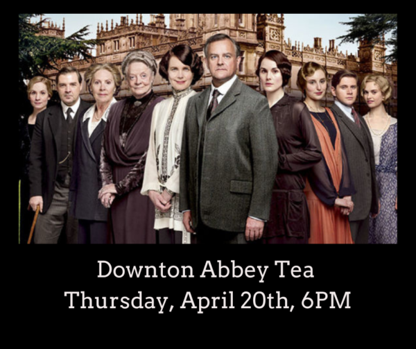 Downton Abbey Tea (April 20th @ 6PM)