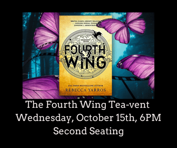 Fourth Wing Tea-vent (Wednesday, 10/15 @ 6PM - 2nd Seating)